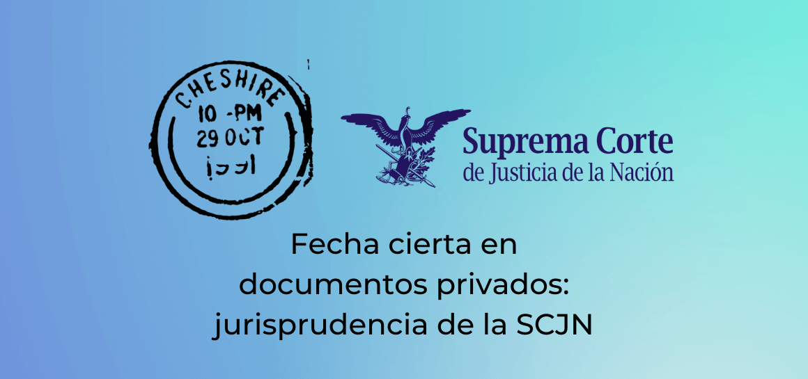 Jurisprudencia sobre fecha cierta en MÃ©xico, Â¿cÃ³mo aplica a documentos privados?